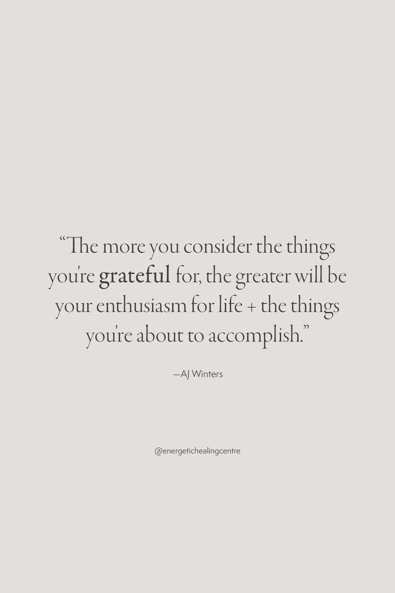 “The more you consider the things you're grateful for, the greater will be your enthusiasm for life + the things you're about to accomplish.”—AJ Winters