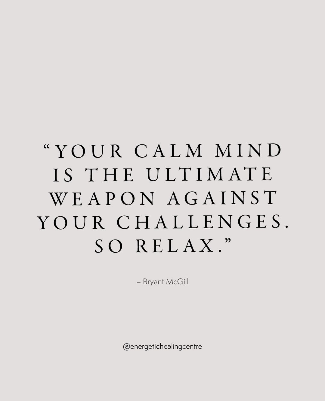 your calm mind is the ultimate weapon against your next challenge... so relax.
