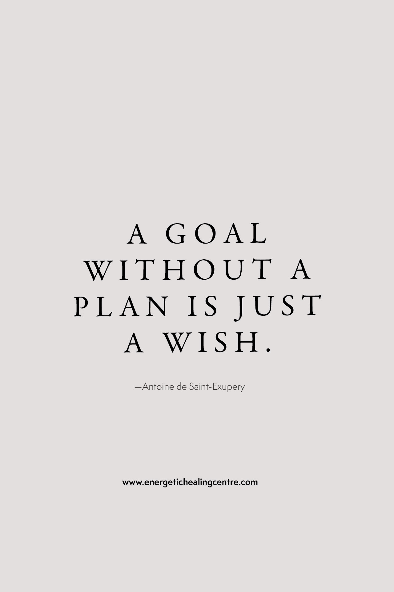 “A goal without a plan is just a wish” – Antoine de Saint-Exupery
